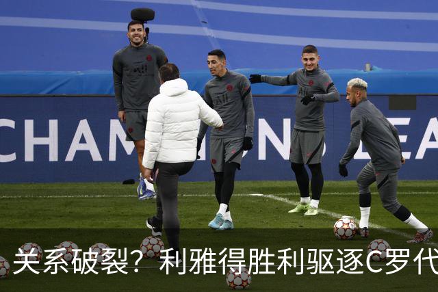 关系破裂？利雅得胜利驱逐C罗代言人，准备终止围绕C罗的砸钱项目